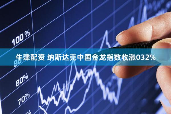 牛津配资 纳斯达克中国金龙指数收涨032%