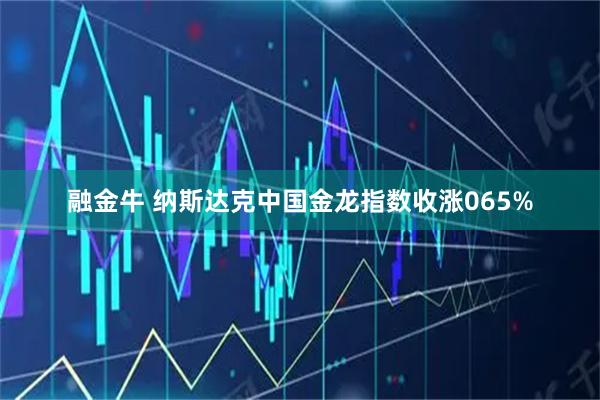融金牛 纳斯达克中国金龙指数收涨065%