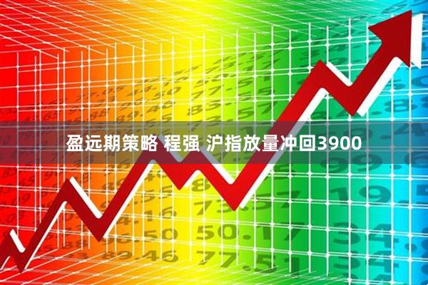 盈远期策略 程强 沪指放量冲回3900